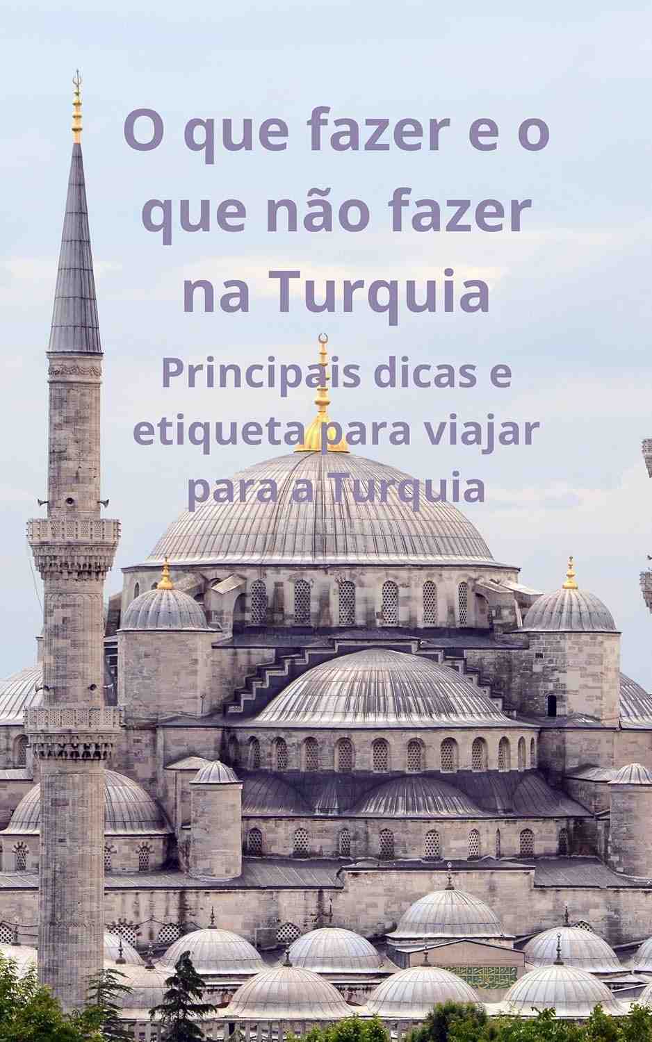 Guia Essencial Turquia: Dicas de Etiqueta e O Que Fazer para uma Viagem Inesquecível