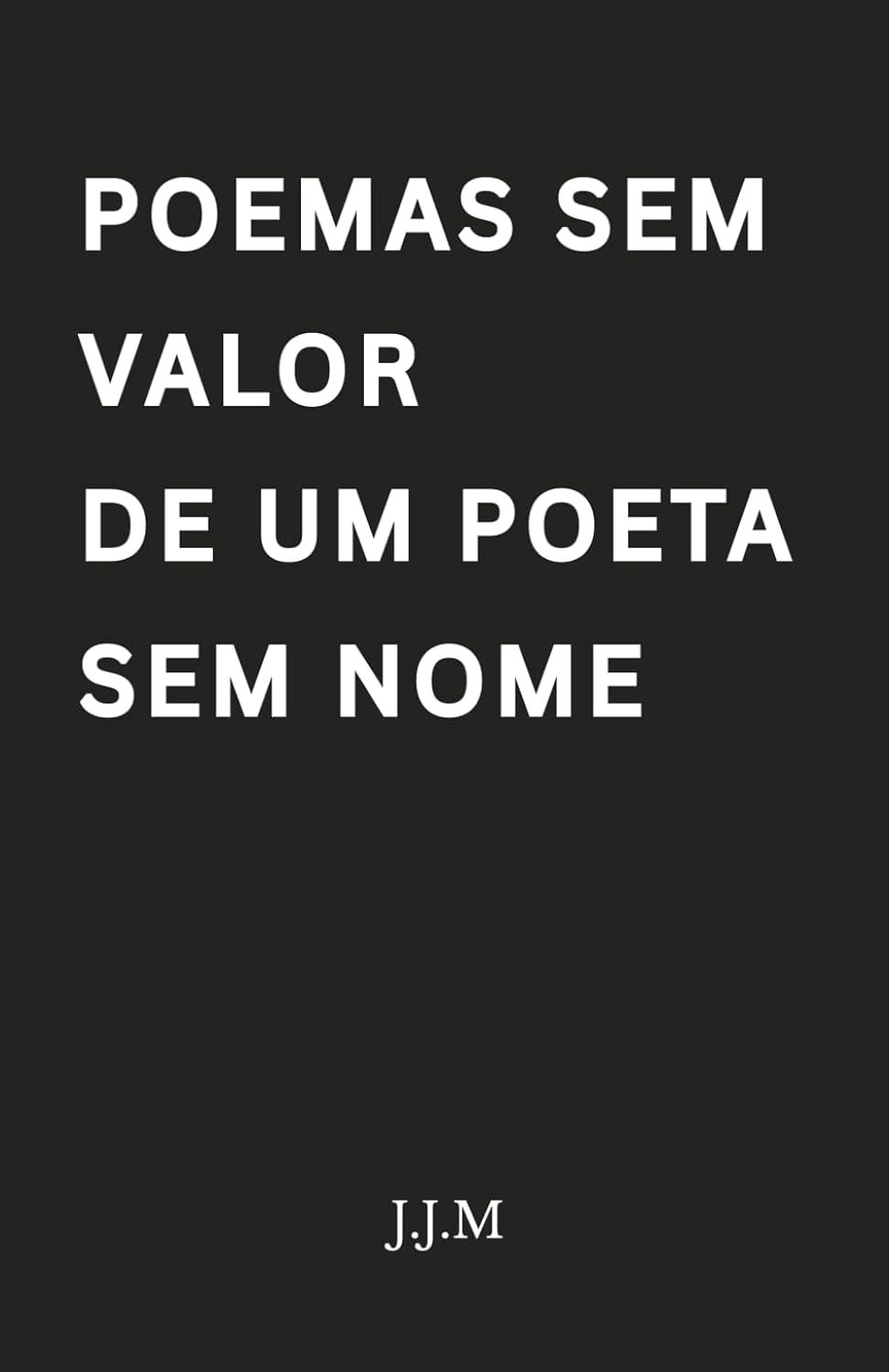 Poemas Sem Valor de Um Poeta Sem Nome: Amor Impossível em Versos Viscerais