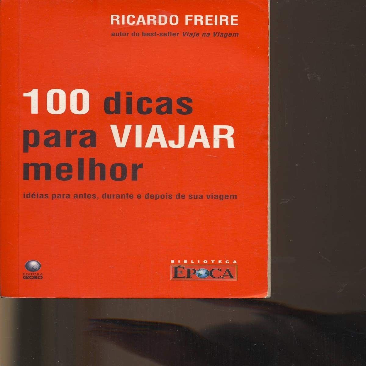 100 Dicas Para Viajar Melhor: O Guia Essencial do Ricardo Freire