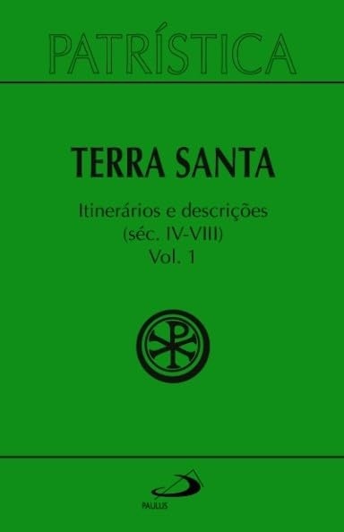 Patrística: Peregrinações e Descrições da Terra Santa nos Séculos IV-VIII - Vol. 49/1