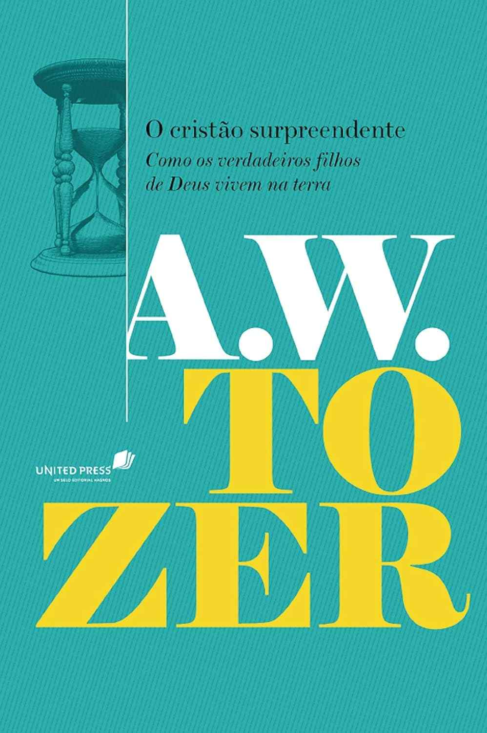 O Cristão Surpreendente: Viva uma Vida Plena com Deus (A. W. Tozer)